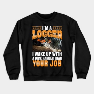 I'm a Logger I wake up with a dick Crewneck Sweatshirt